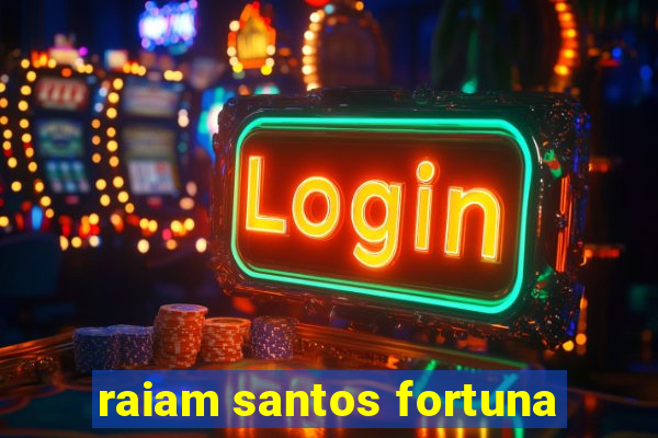 raiam santos fortuna